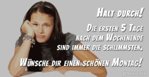 Halt durch! Die ersten 5 Tage nach dem Wochenende sind immer die schlimmsten! Wünsche dir einen schönen Montag!