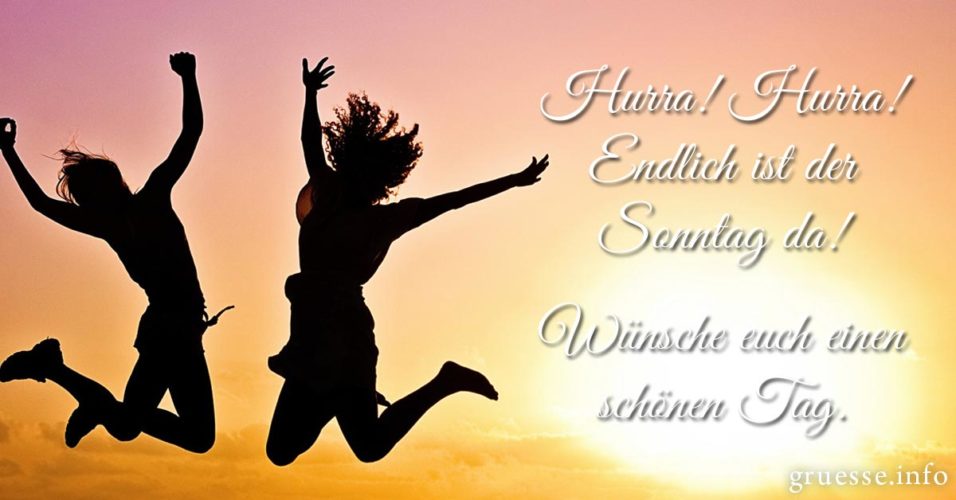 Hurra! Hurra! Endlich ist der Sonntag da! Wünsche euch einen schönen Tag.